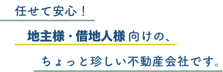任せて安心！地主様・借地人様向けの、ちょっと珍しい不動産会社です。